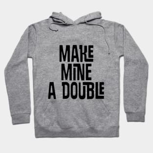 Make Mine a DOUBLE Hoodie